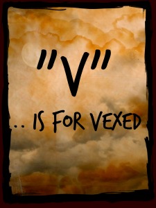 V is for Vexed 